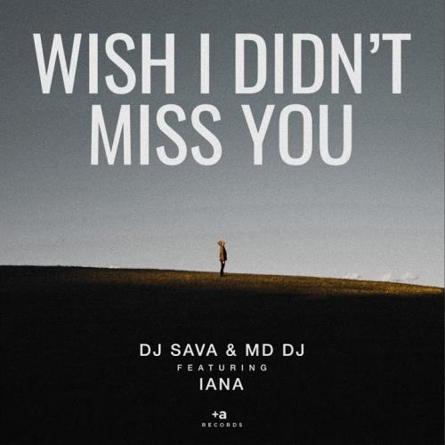 Wish I Didn't Miss You - DJ Sava & MD DJ feat. Iana