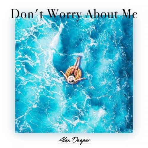 Don't Worry About Me - Alex Deeper