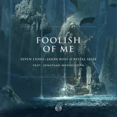 Foolish Of Me - Seven Lions & Jason Ross & Crystal Skies feat. Jonathan Mendelsohn