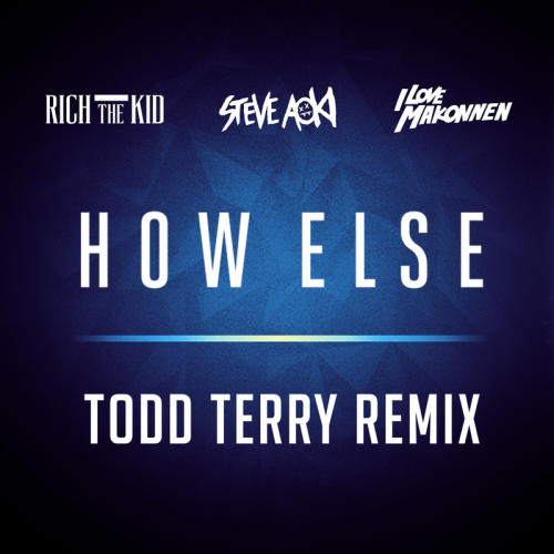 How Else (Todd Terry Remix) - Steve Aoki feat. Rich The Kid & Ilovemakonnen