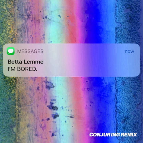 I'm Bored (Conjur1ng Remix) - Betta Lemme