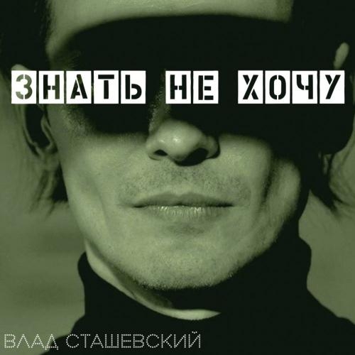 Знать Не Хочу - Влад Сташевский