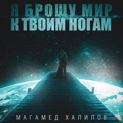 Я брошу мир к твоим ногам - Магамед Халилов