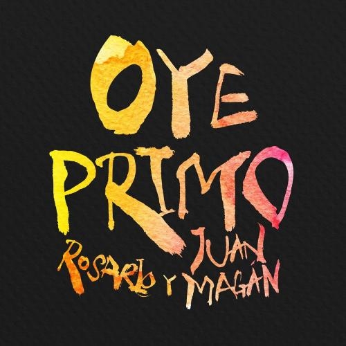 Oye Primo - Rosario feat. Juan Magan