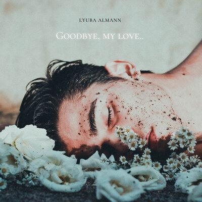 Goodbye, my love... - Lyuba Almann