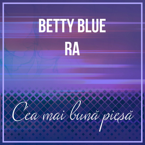 Cea Mai Bună Piesă - Betty Blue & Ra