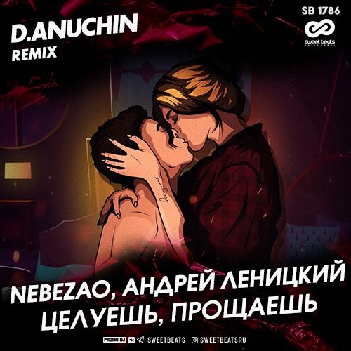 Целуешь, прощаешь (D. Anuchin Remix) - Nebezao, Андрей Леницкий