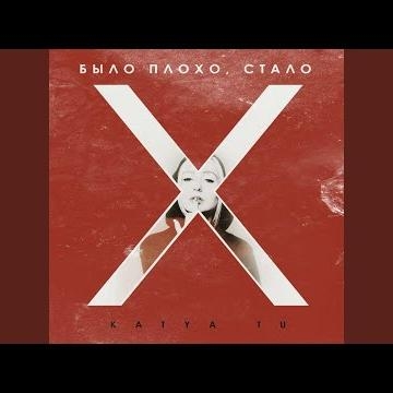 Было Плохо, Стало - Katya Tu