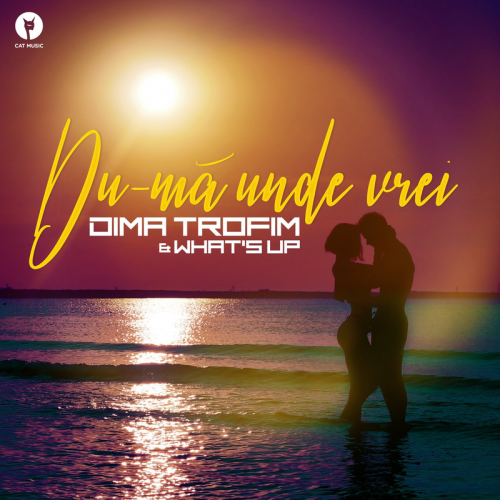 Du-Mă Unde Vrei - Dima Trofim & What's Up