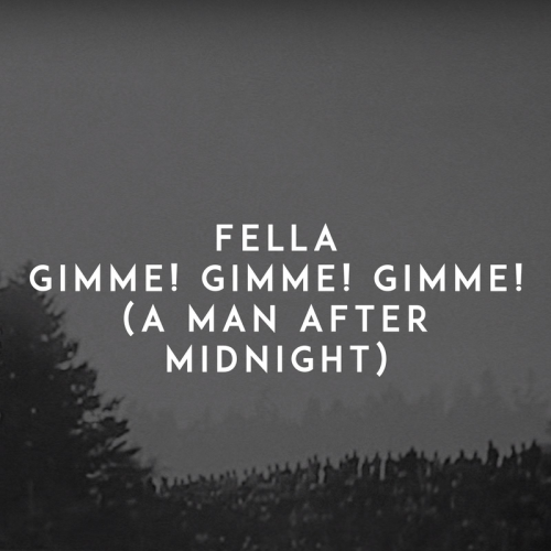 Gimme! Gimme! Gimme! (A Man After Midnight) - Fella