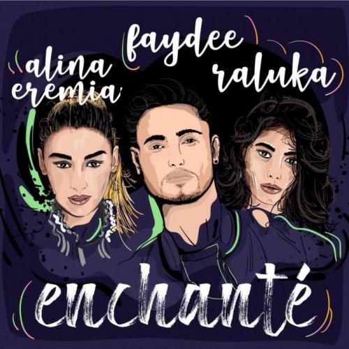 Enchanté - Faydee feat. Alina Eremia & Raluka