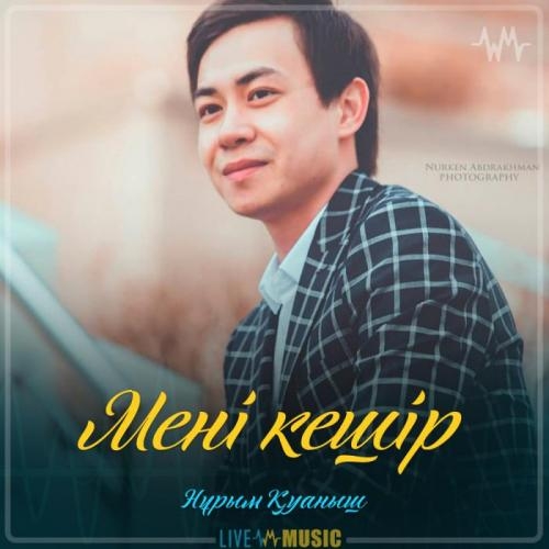 Мені кешір (2019) - Нұрым Қуаныш