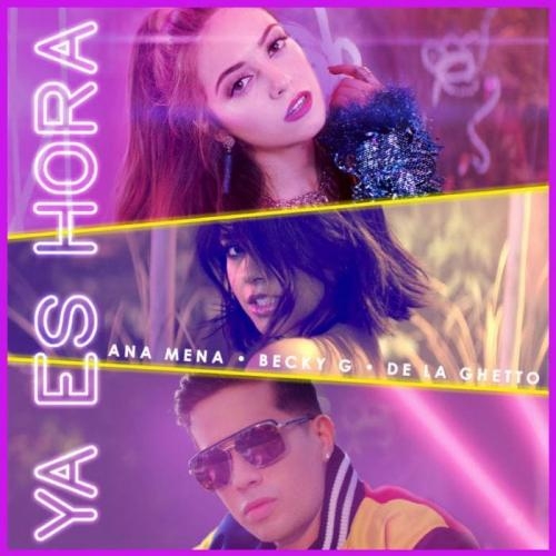 Ya Es Hora - Ana Mena, Becky G, De La Ghetto