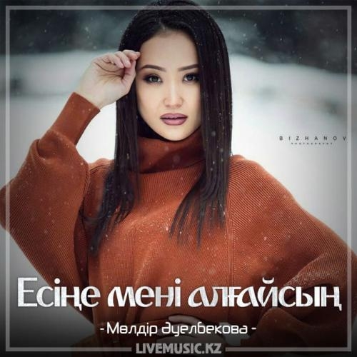 Есіңе мені алғайсың (2018) - Мөлдір Әуелбекова