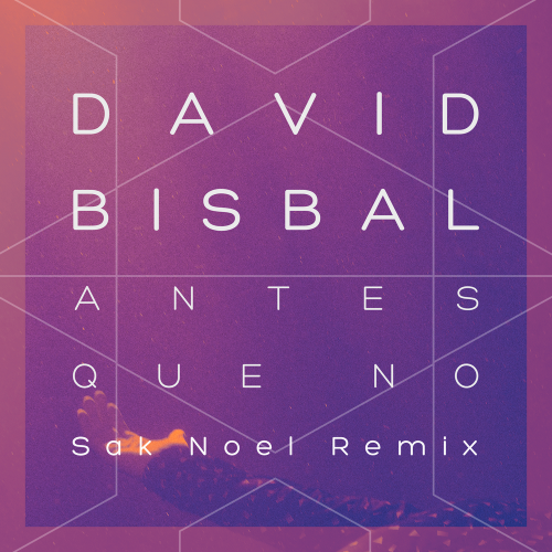 Antes Que No (Sak Noel Remix) - David Bisbal