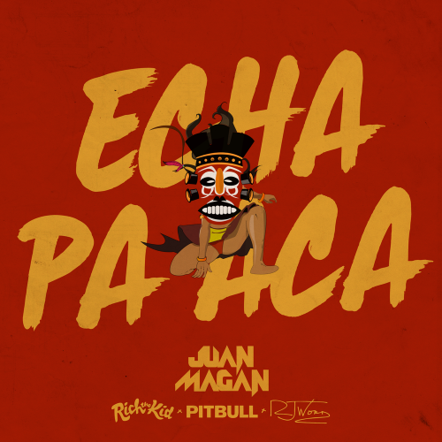 Echa Pa Aca - Juan Magan & Pitbull feat. Rich The Kid & RJ Word