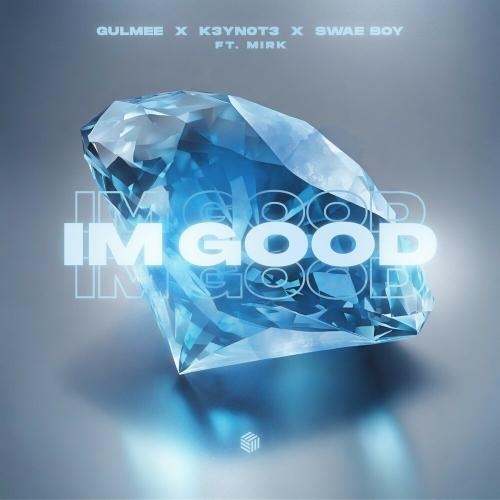 I'm Good - Gulmee, K3YN0T3, Swae Boy feat. Mirk