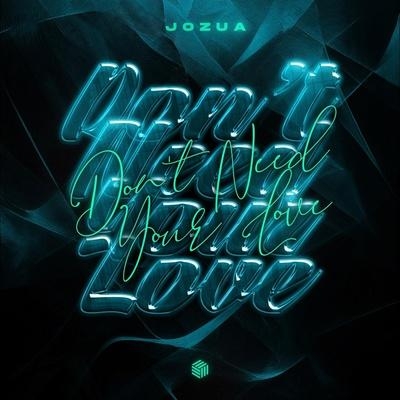 Don't Need Your Love - JOZUA