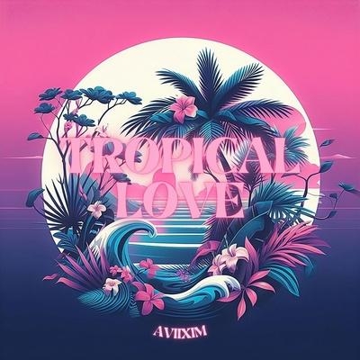 Tropical Love - AVIIXIM