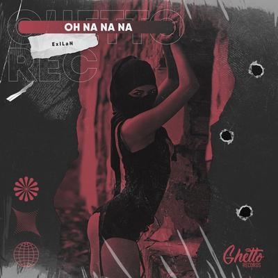 Oh na na na - ExILaN