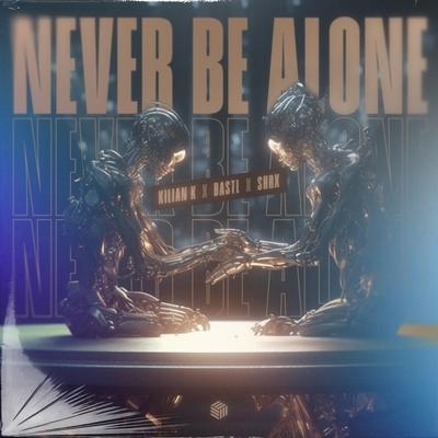 Never Be Alone - Kilian K, BASTL, SHRX