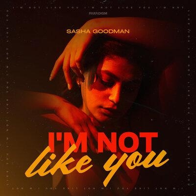 I'm Not Like You - Sasha Goodman