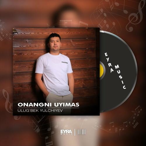 Yuragim Onangni Uyimas - Ulug'bek Yulchiyev