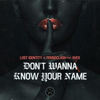 Don't Wanna Know Your Name - Lost Identity, Teknoclash feat. IIVES