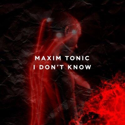 I Don't Know - Maxim Tonic