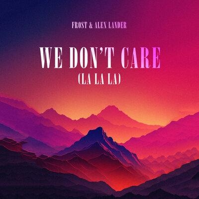 We Don't Care (La La La) - Frost, Alex Lander