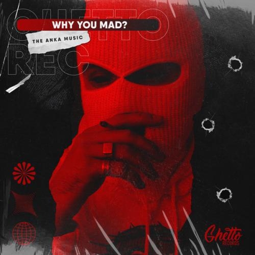 Why You Mad - The Anka Music