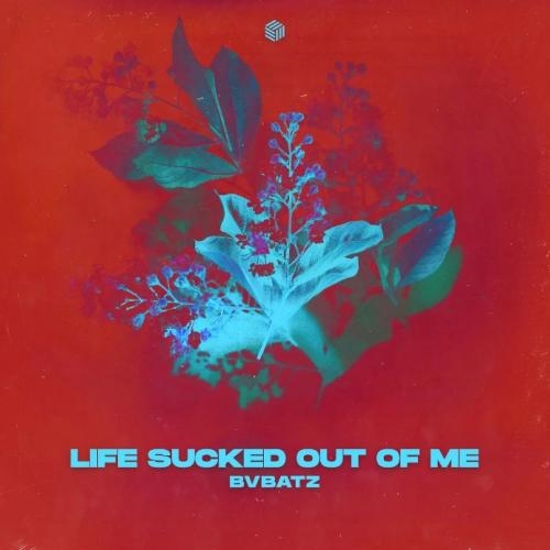Life Sucked Out Of Me - BVBATZ