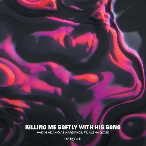 Killing Me Softly With His Song - Vadim Adamov x Hardphol feat. Alena Roxis