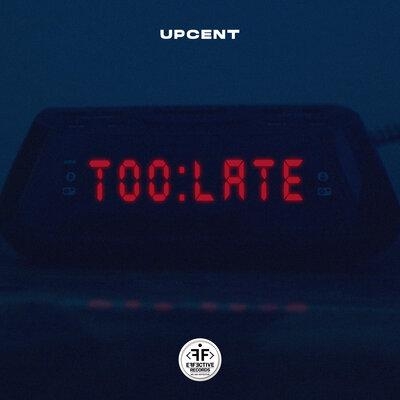Too Late - UPCENT