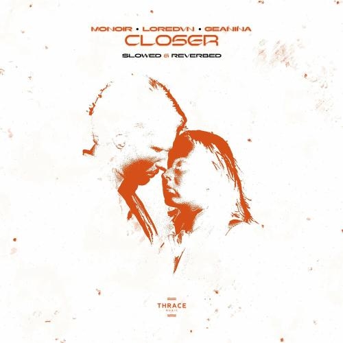 Closer (Slowed & Reverbed) - Monoir, Loredvn & Geanina