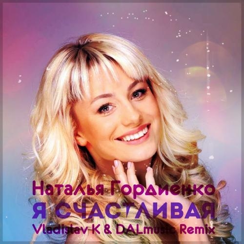 Я счастливая (Vladislav K & DALmusic Radio Mix) - Наталья Гордиенко
