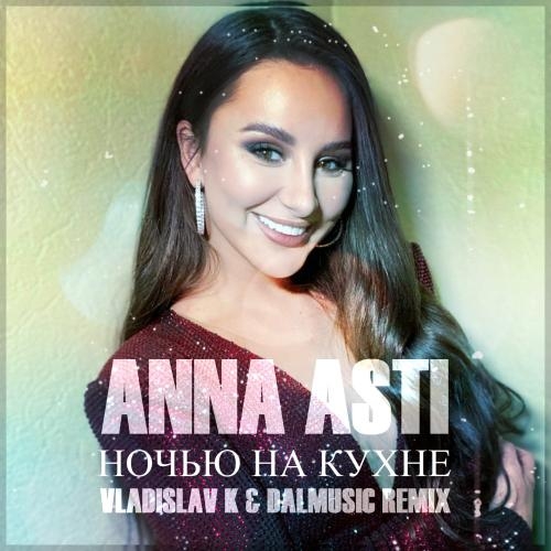 Ночью на кухне (Vladislav K & DALmusic Radio Mix) - ANNA ASTI
