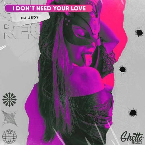 I Don't Need Your Love - DJ JEDY