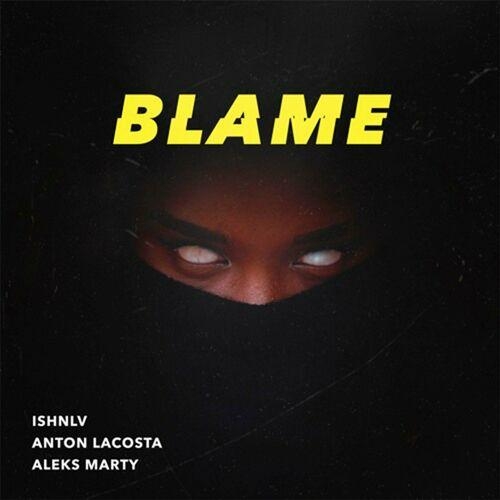 Blame - ISHNLV x Anton Lacosta & Aleks Marty
