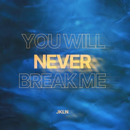 You Will Never Break Me - JKLN