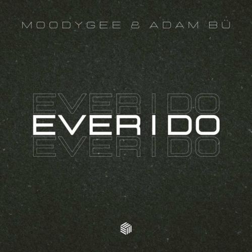 Ever I Do - Moodygee feat. Adam Bu
