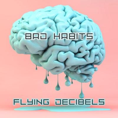 Bad Habits - Flying Decibels