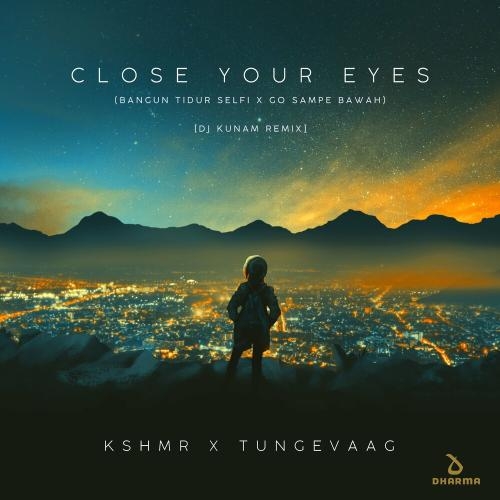 Close Your Eyes (Bangun Tidur Selfi X Go Sampe Bawah) (DJ Kunam Remix) - KSHMR feat. Tungevaag