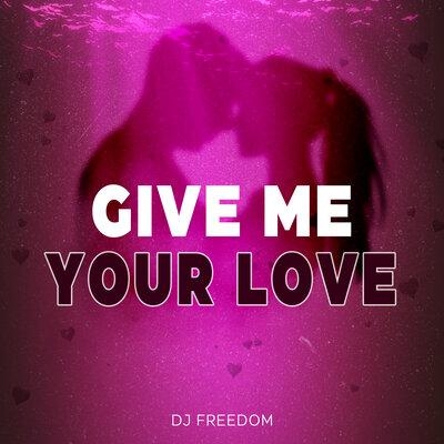 Give Me Your Love - DJ Freedom
