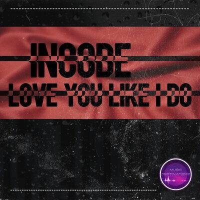 Love You Like I Do - Incode