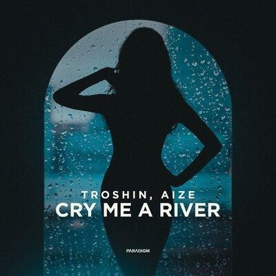 Cry Me a River - Aize feat. Troshin