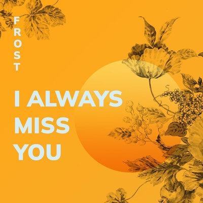 I Always Miss You - Frost