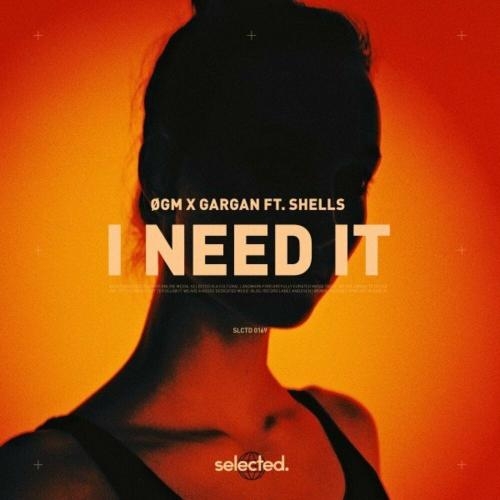 I Need It - ØGM & GARGAN feat. Shells