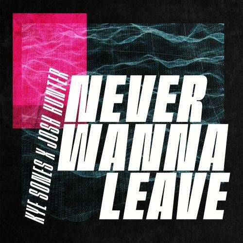 Never Wanna Leave - Kye Sones & Josh Hunter