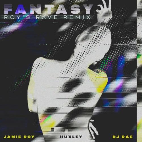 Fantasy (Roy's Rave Remix) - Jamie Roy, Huxley & DJ Rae